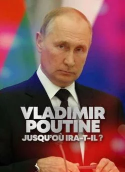 poster film Vladimir Poutine : Jusqu'où ira-t-il ?